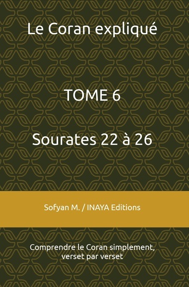 Le Coran expliqué Tome 6 – Sourates 22 à 29 – Sofyan M.